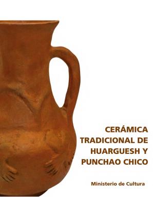 Cerámica Tradicional de Huarguesh y Punchao Chico